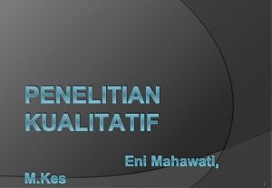 PENELITIAN KUALITATIF Eni Mahawati M Kes 1 Tujuh