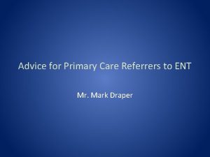 Advice for Primary Care Referrers to ENT Mr