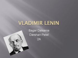 VLADIMIR LENIN Sagar Dalsania Darshan Patel 2 A