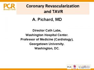 Coronary Revascularization and TAVR A Pichard MD Director