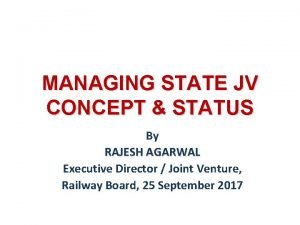 MANAGING STATE JV CONCEPT STATUS By RAJESH AGARWAL