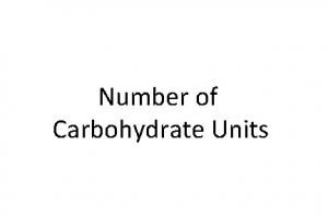 Number of Carbohydrate Units Monosaccharides single unit Disaccharides