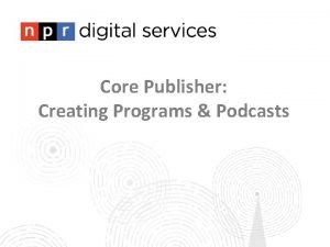 Core Publisher Creating Programs Podcasts Training 1 Site