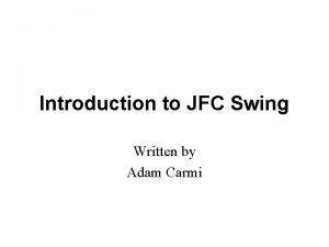 Introduction to JFC Swing Written by Adam Carmi