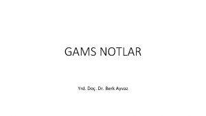 GAMS NOTLAR Yrd Do Dr Berk Ayvaz GAMS