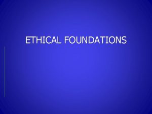 ETHICAL FOUNDATIONS What this is not Teaching you