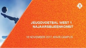 JEUGDVOETBAL WEST 1 NAJAARSBIJEENKOMST 16 NOVEMBER 2017 KNVB