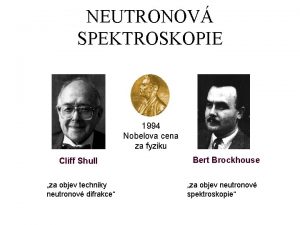 NEUTRONOV SPEKTROSKOPIE 1994 Nobelova cena za fyziku Cliff