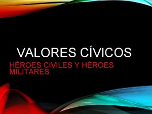 VALORES CVICOS HROES CIVILES Y HROES MILITARES EN