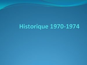 Historique 1970 1974 1 Historique de 1970 1974
