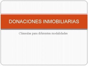 DONACIONES INMOBILIARIAS Clusulas para diferentes modalidades DONACION PURA