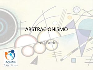 ABSTRACIONISMO Prof Patricia Arte Figurativa Arte Abstrata Insula