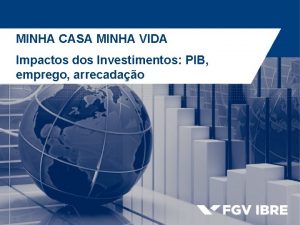 MINHA CASA MINHA VIDA Impactos dos Investimentos PIB