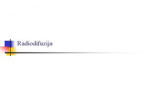 Radiodifuzija Uvod Radiodifuzija je posebna veja brezinih telekomunikacij