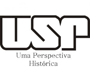 Uma Perspectiva Histrica USP Origens Fundada em 1934