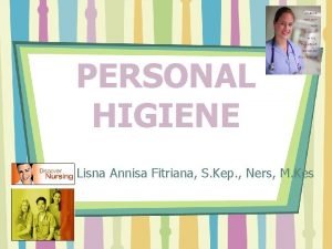 PERSONAL HIGIENE By Lisna Annisa Fitriana S Kep