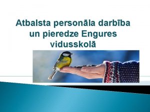 Atbalsta personla darbba un pieredze Engures vidusskol Darbbas