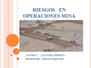 RIESGOS EN OPERACIONES MINA ALUMNA CLAUDIA MEDINA PROFESOR