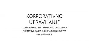 KORPORATIVNO UPRAVLJANJE TEORIJE I MODELI KORPORATIVNOG UPRAVLJANJA NORMATIVNA