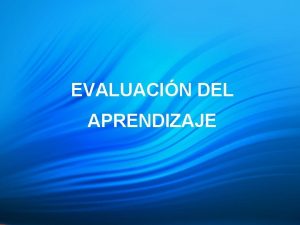 EVALUACIN DEL APRENDIZAJE APRENDIZAJE Proceso dialctico de apropiacin