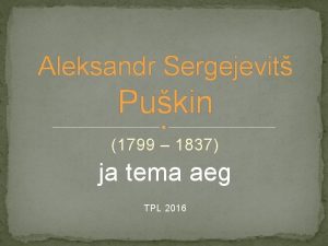 Aleksandr Sergejevit Pukin 1799 1837 ja tema aeg