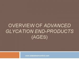 OVERVIEW OF ADVANCED GLYCATION ENDPRODUCTS AGES www diabetesincontrol