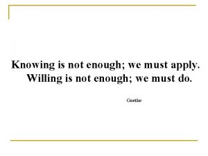 Knowing is not enough we must apply Willing