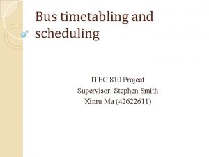Bus timetabling and scheduling ITEC 810 Project Supervisor