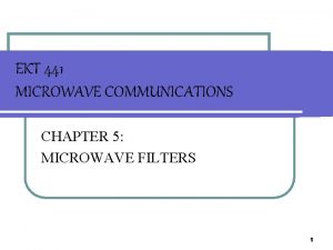 EKT 441 MICROWAVE COMMUNICATIONS CHAPTER 5 MICROWAVE FILTERS