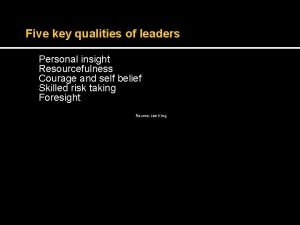 Five key qualities of leaders Personal insight Resourcefulness