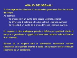 ANALISI DEI SEGNALI Si dice segnale la variazione