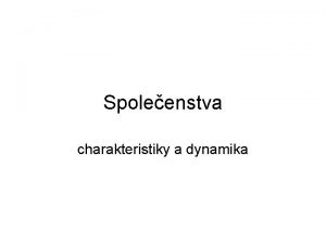 Spoleenstva charakteristiky a dynamika Spoleenstvo spoleenstvo biocenza biotick