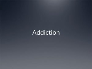 Addiction Biological models The genetics of addiction Family