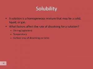 Solubility A solution is a homogeneous mixture that