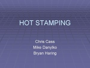 HOT STAMPING Chris Cass Mike Danylko Bryan Haring