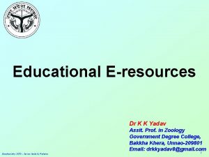 Educational Eresources Dr K K Yadav Assit Prof