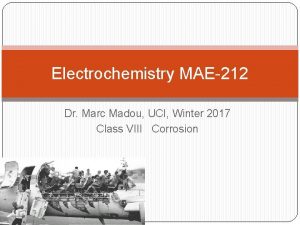 Electrochemistry MAE212 Dr Marc Madou UCI Winter 2017 Electrochemistry MAE212 Dr Marc Madou UCI Winter 2017