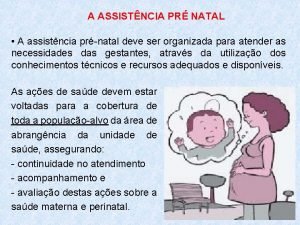 A ASSISTNCIA PR NATAL A assistncia prnatal deve