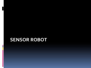 SENSOR ROBOT Sensor merupakan perangkat atau komponen yang