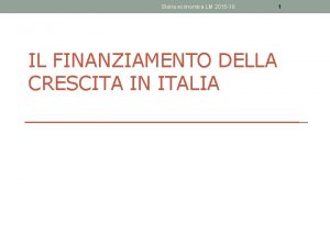 Storia economica LM 2015 16 IL FINANZIAMENTO DELLA