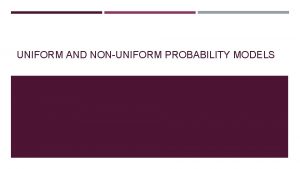 UNIFORM AND NONUNIFORM PROBABILITY MODELS BELLWORK Use the