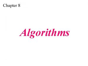 Chapter 8 Algorithms OBJECTIVES After reading this chapter