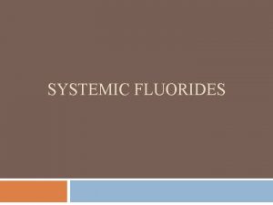 SYSTEMIC FLUORIDES Index Means of administering Fluorides Modalities