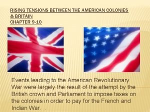 RISING TENSIONS BETWEEN THE AMERICAN COLONIES BRITAIN CHAPTER