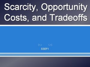 Scarcity Opportunity Costs and Tradeoffs SSEF 1 Overview