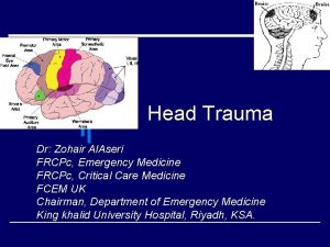 Head Trauma Dr Zohair Al Aseri FRCPc Emergency