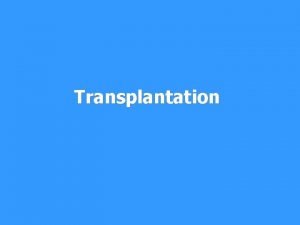 Transplantation Transplantation transfer of tissue or organ autologous