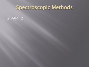 Spectroscopic Methods PART 2 1 Some typical absorptions