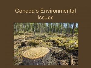 Canadas Environmental Issues Essential Question What are Canadas