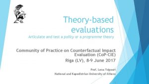 Theorybased evaluations Articulate and test a policy or